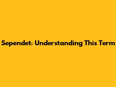 Sependet: Understanding This Term