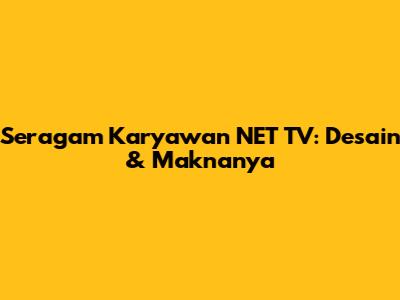 Seragam Karyawan NET TV: Desain & Maknanya