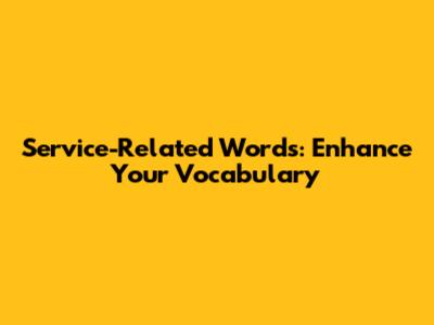 Service-Related Words: Enhance Your Vocabulary