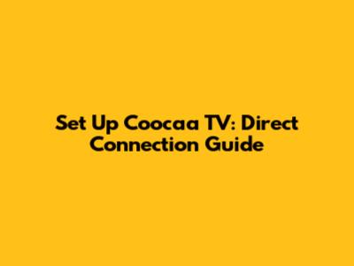 Set Up Coocaa TV: Direct Connection Guide