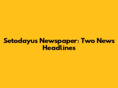Setodayu's Newspaper: Two News Headlines