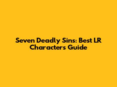 Seven Deadly Sins: Best LR Characters Guide