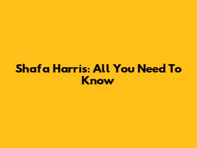 Shafa Harris: All You Need To Know