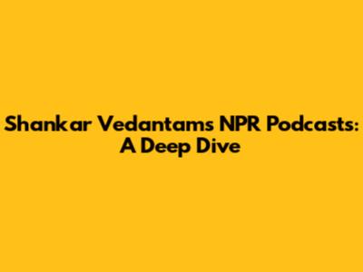 Shankar Vedantam's NPR Podcasts: A Deep Dive