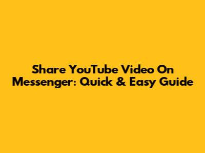 Share YouTube Video On Messenger: Quick & Easy Guide