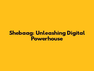 Shebaag: Unleashing Digital Powerhouse