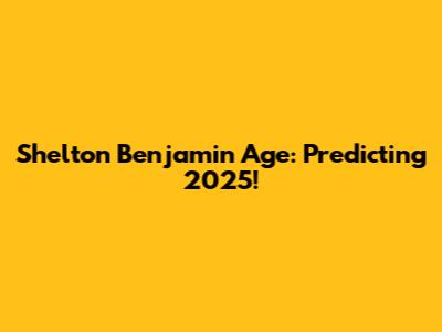 Shelton Benjamin Age: Predicting 2025!