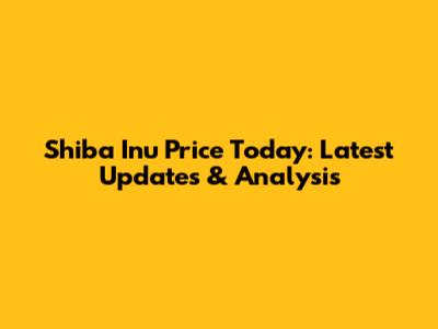 Shiba Inu Price Today: Latest Updates & Analysis
