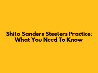 Shilo Sanders' Steelers Practice: What You Need To Know