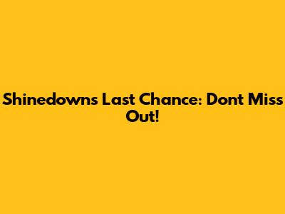 Shinedown's Last Chance: Don't Miss Out!