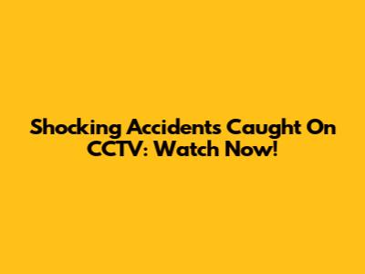 Shocking Accidents Caught On CCTV: Watch Now!