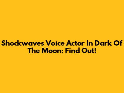 Shockwave's Voice Actor In Dark Of The Moon: Find Out!