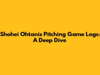 Shohei Ohtani's Pitching Game Logs: A Deep Dive