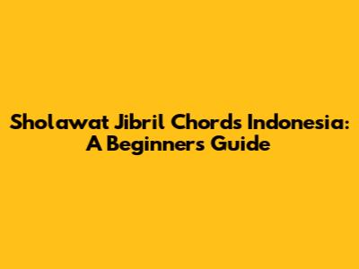 Sholawat Jibril Chords Indonesia: A Beginner's Guide