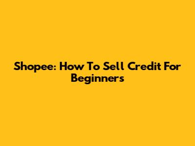 Shopee: How To Sell Credit For Beginners
