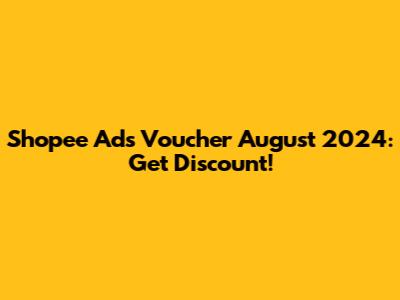Shopee Ads Voucher August 2024: Get Discount!