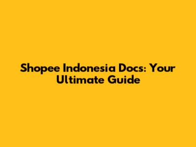 Shopee Indonesia Docs: Your Ultimate Guide