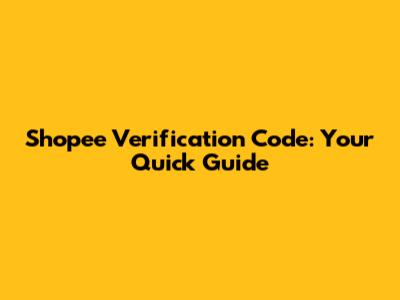 Shopee Verification Code: Your Quick Guide
