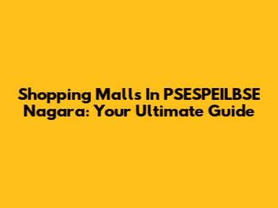 Shopping Malls In PSESPEILBSE Nagara: Your Ultimate Guide