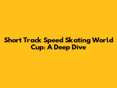 Short Track Speed Skating World Cup: A Deep Dive