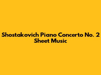 Shostakovich Piano Concerto No. 2 Sheet Music
