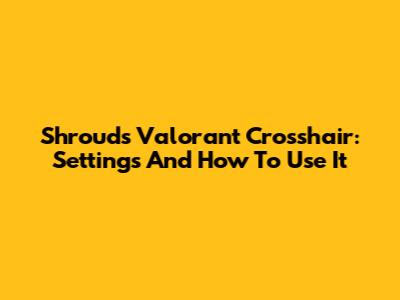 Shroud's Valorant Crosshair: Settings And How To Use It