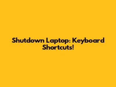 Shutdown Laptop: Keyboard Shortcuts!