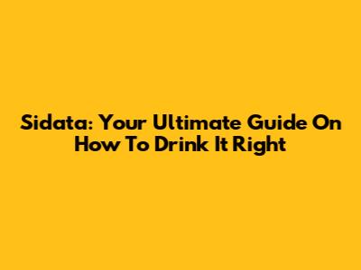 Sidata: Your Ultimate Guide On How To Drink It Right