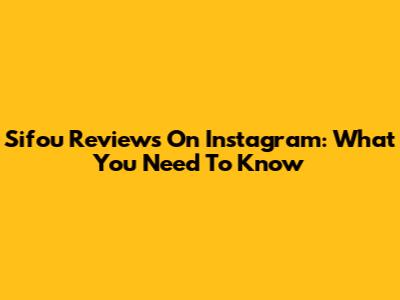 Sifou Reviews On Instagram: What You Need To Know