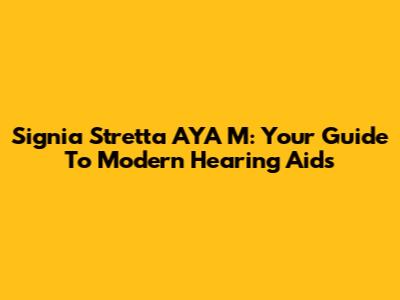 Signia Stretta AYA M: Your Guide To Modern Hearing Aids