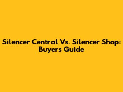 Silencer Central Vs. Silencer Shop: Buyer's Guide