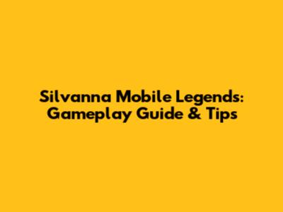 Silvanna Mobile Legends: Gameplay Guide & Tips