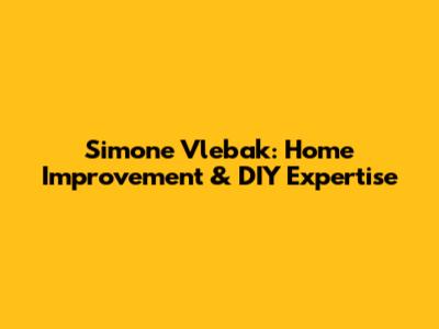 Simone Vlebak: Home Improvement & DIY Expertise