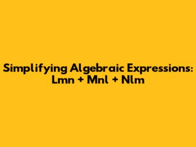 Simplifying Algebraic Expressions: Lmn + Mnl + Nlm