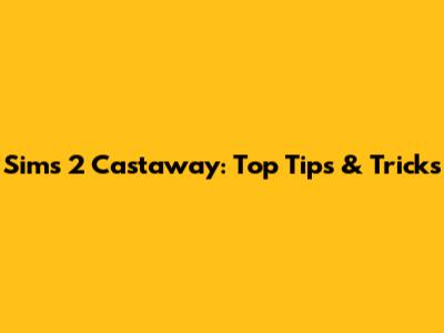 Sims 2 Castaway: Top Tips & Tricks