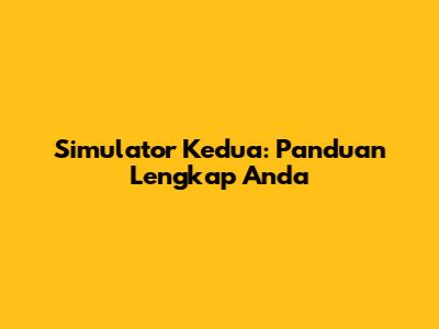 Simulator Kedua: Panduan Lengkap Anda