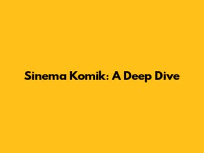 Sinema Komik: A Deep Dive