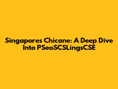 Singapore's Chicane: A Deep Dive Into PSeoSCSLingsCSE