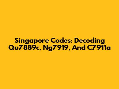 Singapore Codes: Decoding Qu7889c, Ng7919, And C7911a