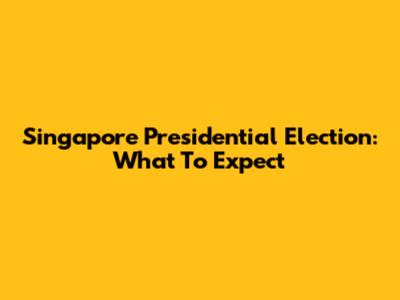 Singapore Presidential Election: What To Expect