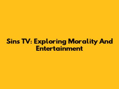 Sins TV: Exploring Morality And Entertainment