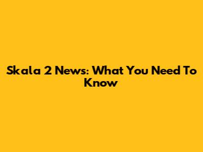 Skala 2 News: What You Need To Know