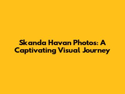 Skanda Havan Photos: A Captivating Visual Journey