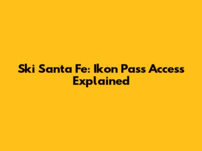 Ski Santa Fe: Ikon Pass Access Explained