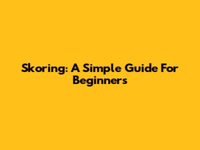 Skoring: A Simple Guide For Beginners