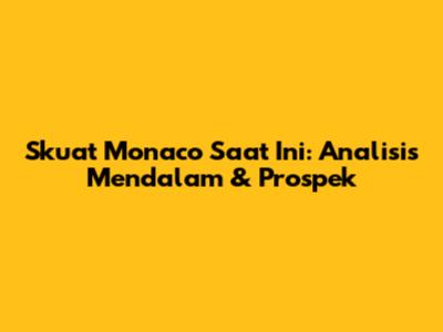 Skuat Monaco Saat Ini: Analisis Mendalam & Prospek