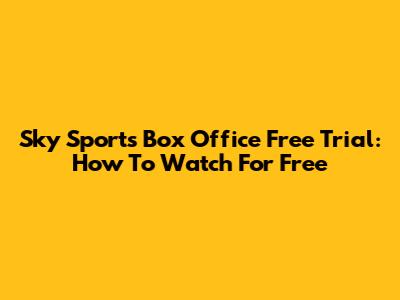 Sky Sports Box Office Free Trial: How To Watch For Free