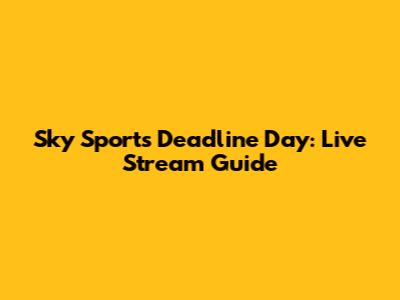 Sky Sports Deadline Day: Live Stream Guide