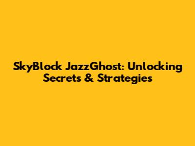 SkyBlock JazzGhost: Unlocking Secrets & Strategies
