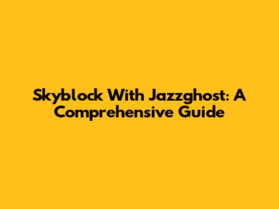 Skyblock With Jazzghost: A Comprehensive Guide
